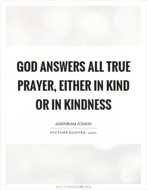 God answers all true prayer, either in kind or in kindness Picture Quote #1