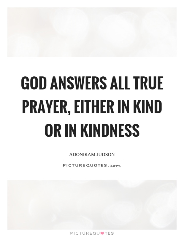 God answers all true prayer, either in kind or in kindness Picture Quote #1