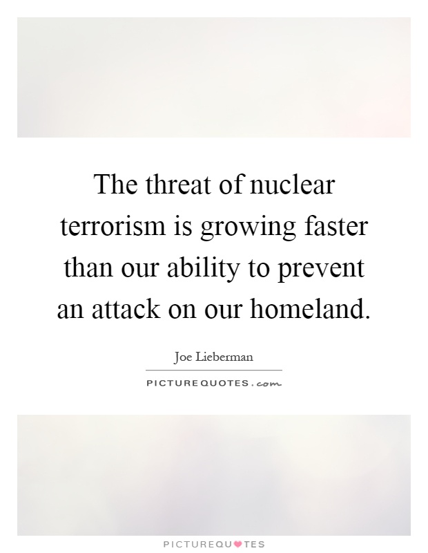 The threat of nuclear terrorism is growing faster than our ability to prevent an attack on our homeland Picture Quote #1