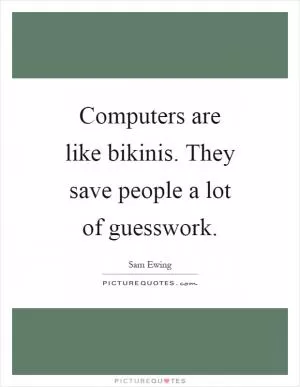Computers are like bikinis. They save people a lot of guesswork Picture Quote #1
