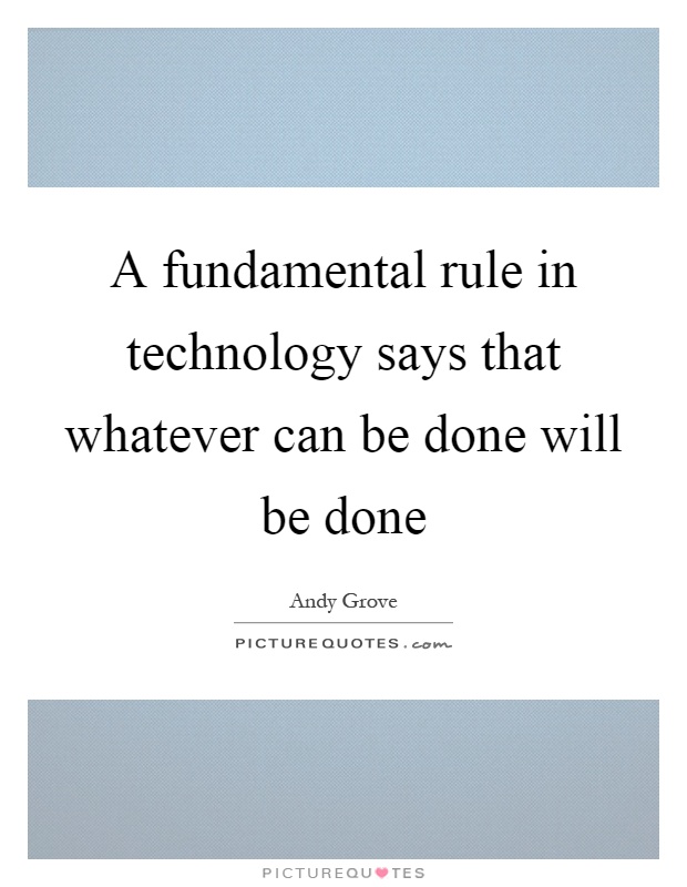 A fundamental rule in technology says that whatever can be done will be done Picture Quote #1