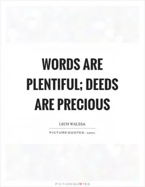 Words are plentiful; deeds are precious Picture Quote #1
