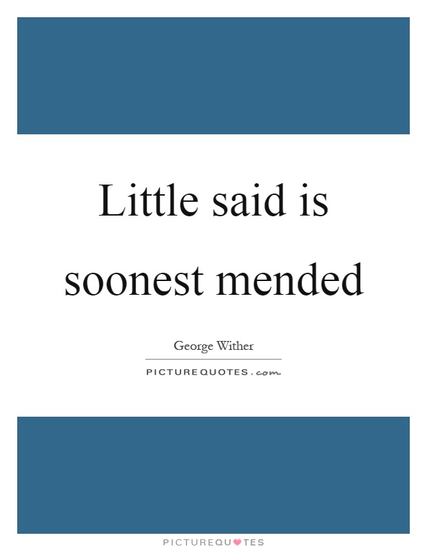 Little said is soonest mended Picture Quote #1