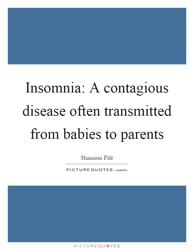 Insomnia: A contagious disease often transmitted from babies to parents Picture Quote #1