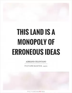 This land is a monopoly of erroneous ideas Picture Quote #1
