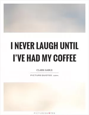 I never laugh until I’ve had my coffee Picture Quote #1