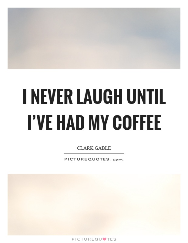 I never laugh until I've had my coffee Picture Quote #1
