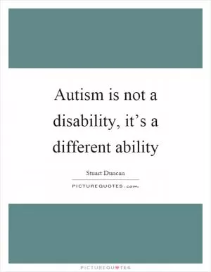 Autism is not a disability, it’s a different ability Picture Quote #1