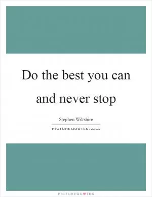 Do the best you can and never stop Picture Quote #1