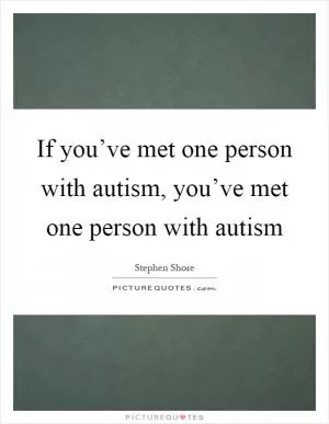 If you’ve met one person with autism, you’ve met one person with autism Picture Quote #1