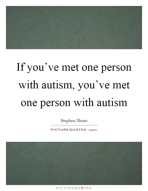 If you've met one person with autism, you've met one person with autism Picture Quote #1
