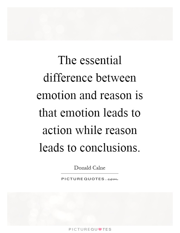 The essential difference between emotion and reason is that emotion leads to action while reason leads to conclusions Picture Quote #1