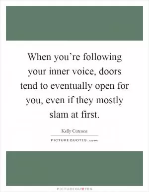 When you’re following your inner voice, doors tend to eventually open for you, even if they mostly slam at first Picture Quote #1