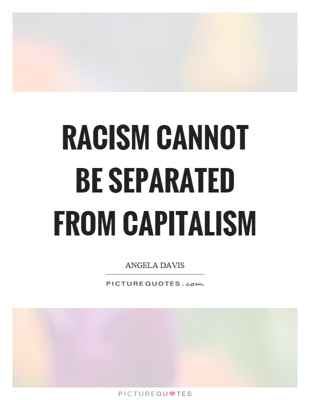 Racism cannot be separated from capitalism Picture Quote #1