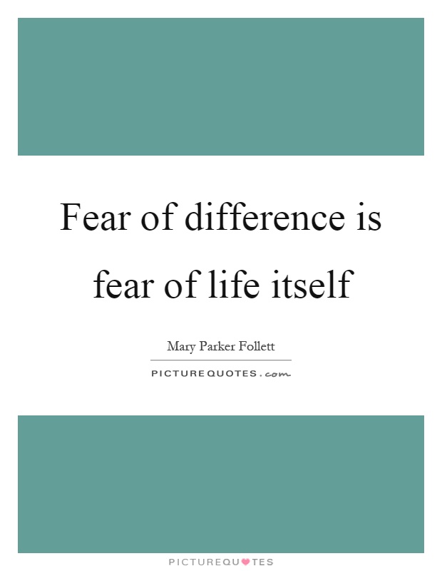 Fear of difference is fear of life itself Picture Quote #1