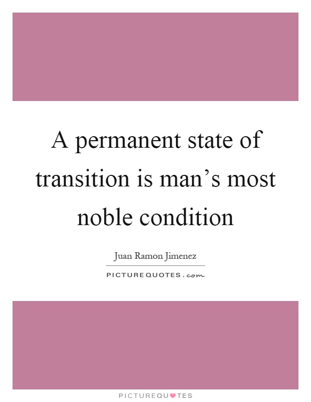 A permanent state of transition is man's most noble condition Picture Quote #1