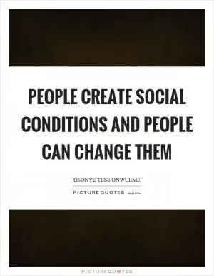 People create social conditions and people can change them Picture Quote #1