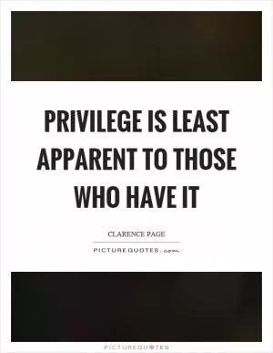 Privilege is least apparent to those who have it Picture Quote #1