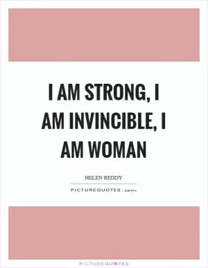 I am strong, I am invincible, I am woman Picture Quote #1
