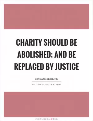Charity should be abolished; and be replaced by justice Picture Quote #1