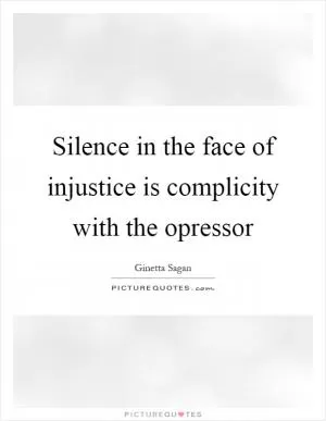 Silence in the face of injustice is complicity with the opressor Picture Quote #1
