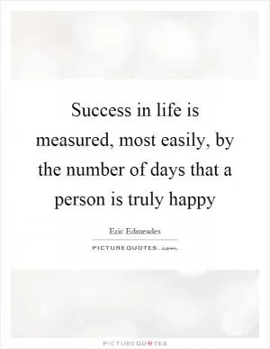 Success in life is measured, most easily, by the number of days that a person is truly happy Picture Quote #1