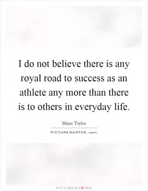 I do not believe there is any royal road to success as an athlete any more than there is to others in everyday life Picture Quote #1