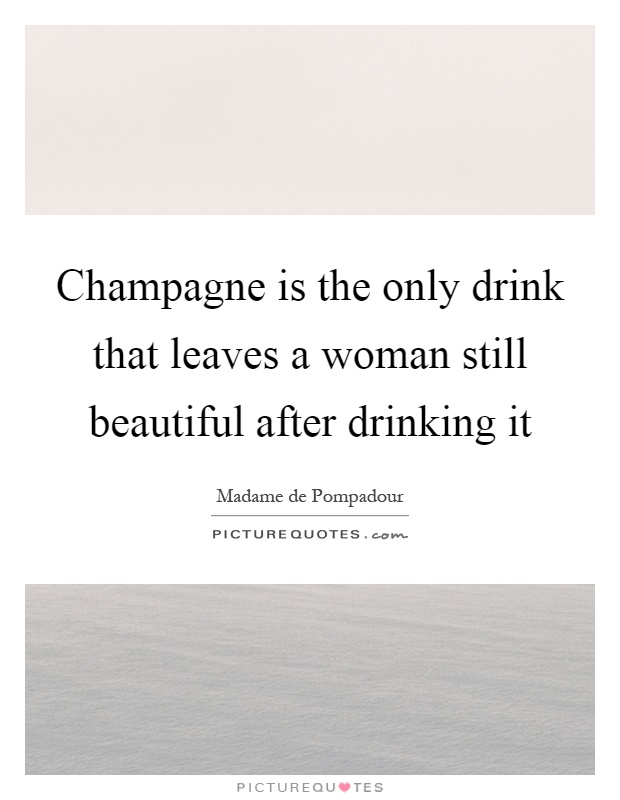 Champagne is the only drink that leaves a woman still beautiful after drinking it Picture Quote #1