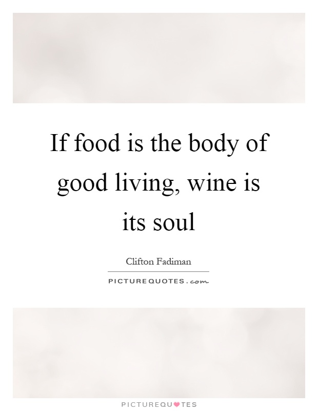 If food is the body of good living, wine is its soul Picture Quote #1