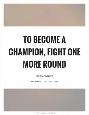 To become a champion, fight one more round Picture Quote #1