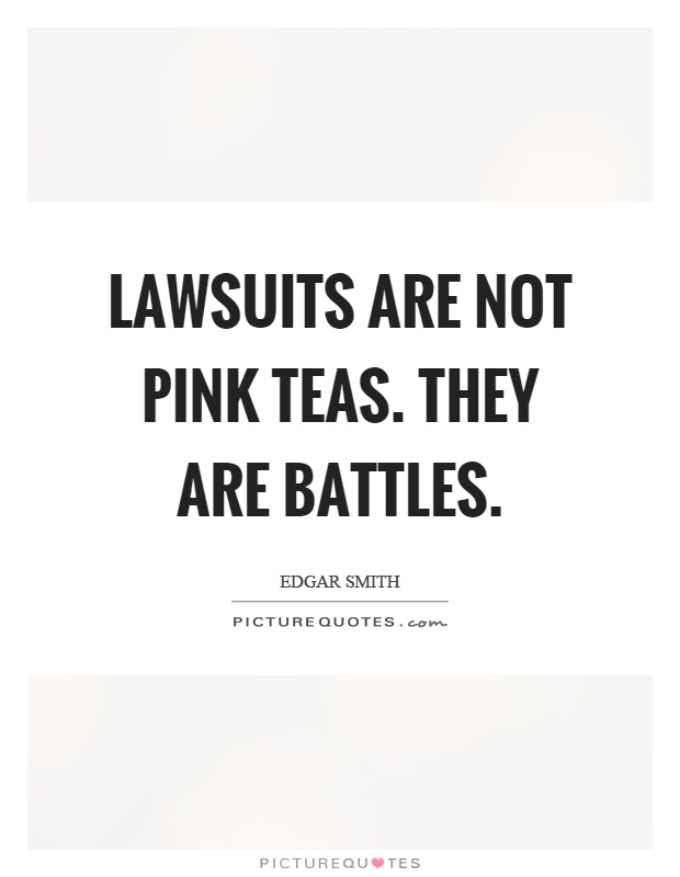 Lawsuits are not pink teas. They are battles Picture Quote #1
