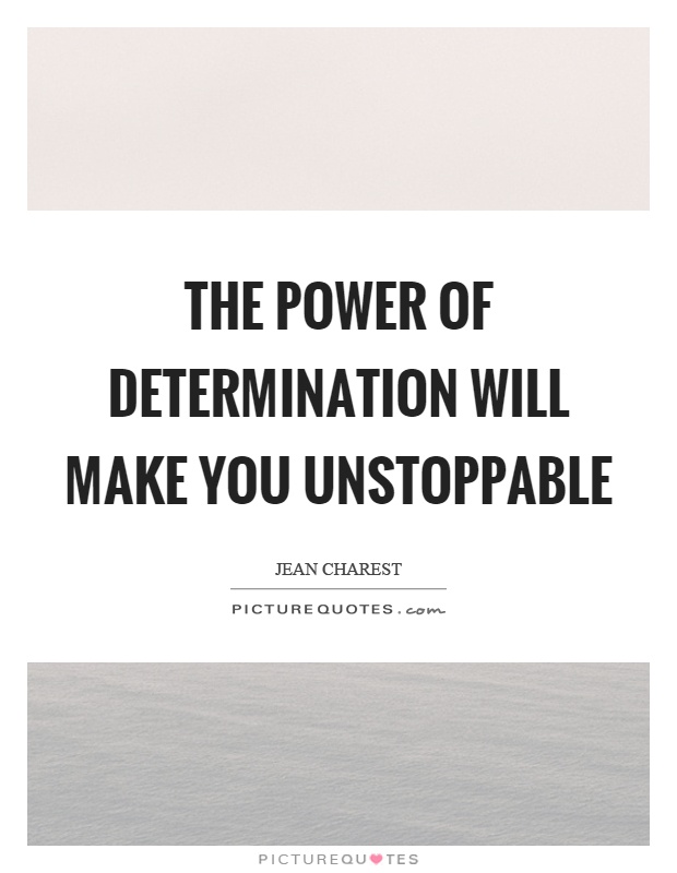 The power of determination will make you unstoppable Picture Quote #1
