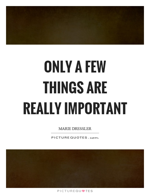 Only a few things are really important Picture Quote #1