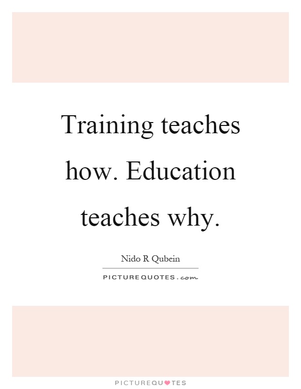 Training teaches how. Education teaches why Picture Quote #1