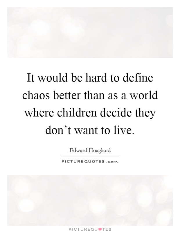 It would be hard to define chaos better than as a world where children decide they don't want to live Picture Quote #1