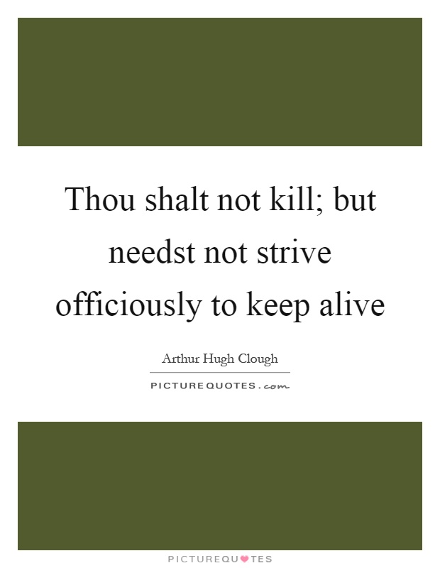 Thou shalt not kill; but needst not strive officiously to keep alive Picture Quote #1