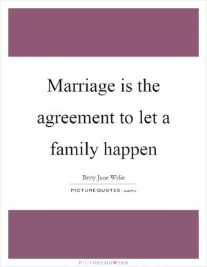 Marriage is the agreement to let a family happen Picture Quote #1