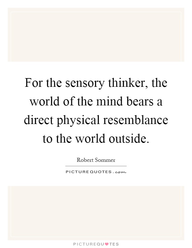 For the sensory thinker, the world of the mind bears a direct physical resemblance to the world outside Picture Quote #1