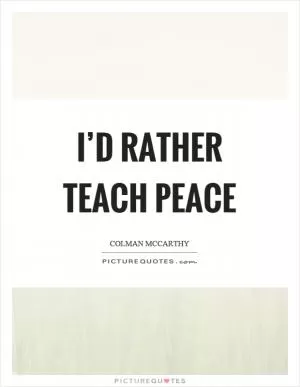 I’d rather teach peace Picture Quote #1