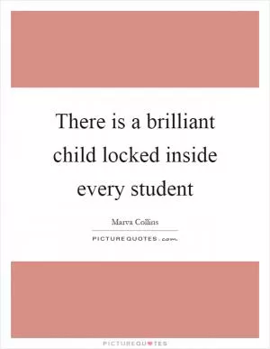 There is a brilliant child locked inside every student Picture Quote #1