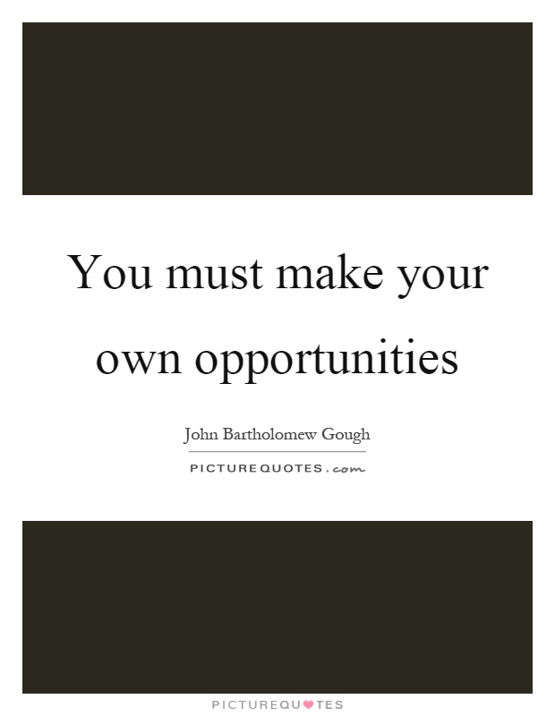 You must make your own opportunities Picture Quote #1