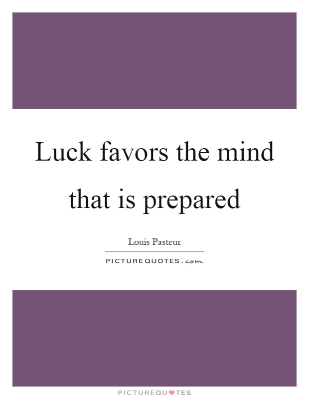 Luck favors the mind that is prepared Picture Quote #1
