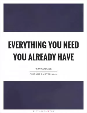 Everything you need you already have Picture Quote #1