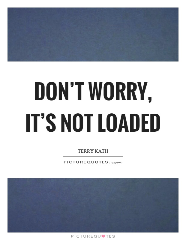 Don't worry, it's not loaded Picture Quote #1