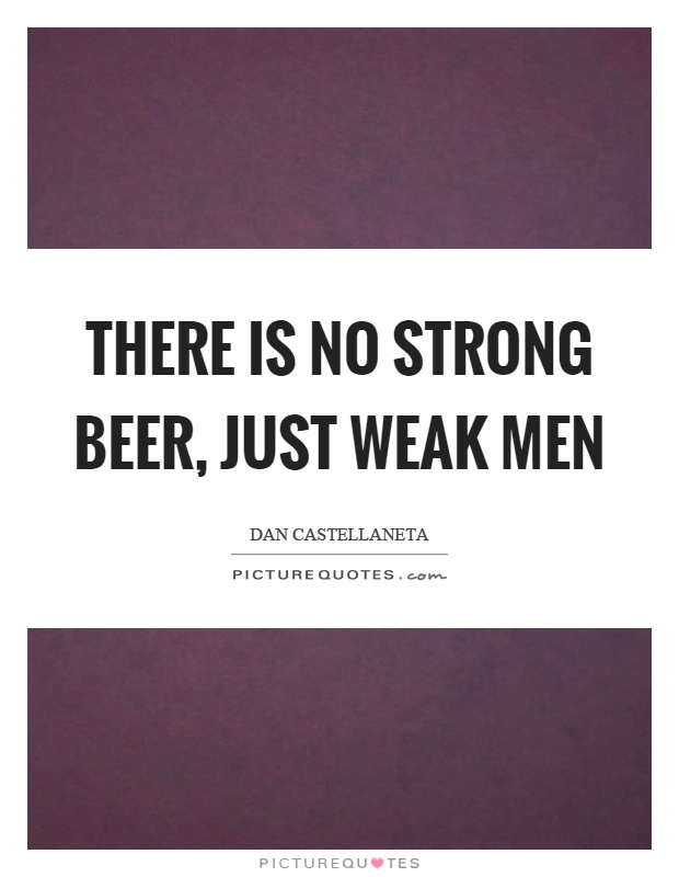 There is no strong beer, just weak men Picture Quote #1