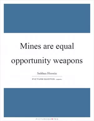 Mines are equal opportunity weapons Picture Quote #1