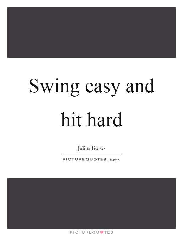 Swing easy and hit hard Picture Quote #1