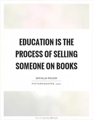 Education is the process of selling someone on books Picture Quote #1