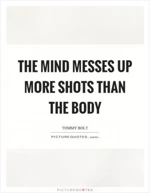 The mind messes up more shots than the body Picture Quote #1