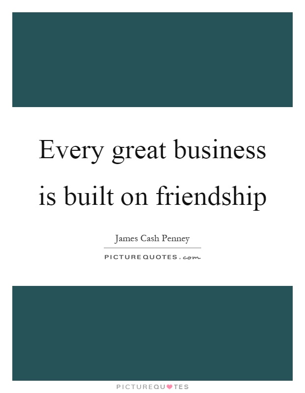 Every great business is built on friendship Picture Quote #1